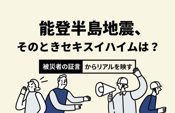 能登半島地震、そのときセキスイハイムは？